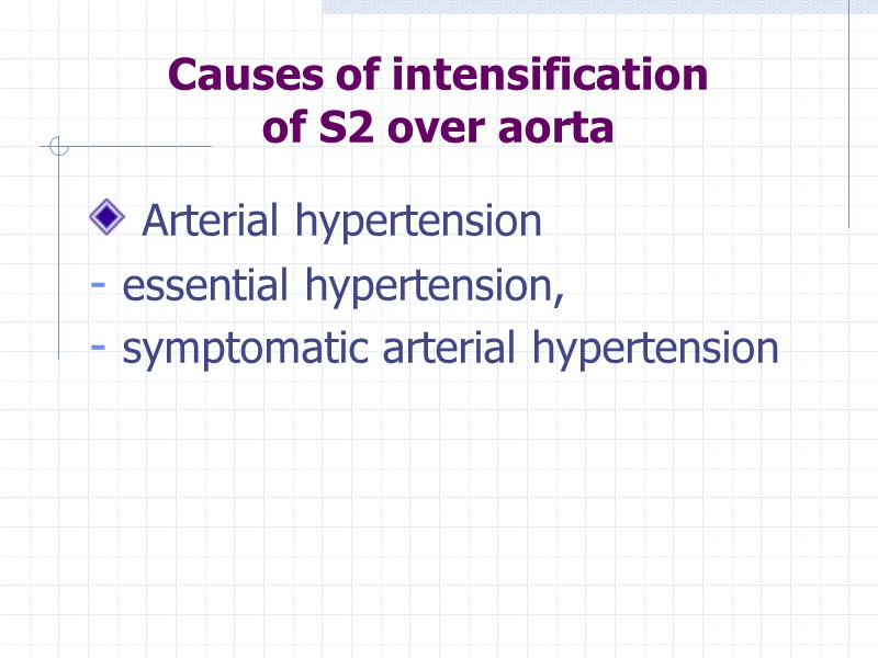Causes of intensification  of S2 over aorta  Arterial hypertension  essential hypertension,